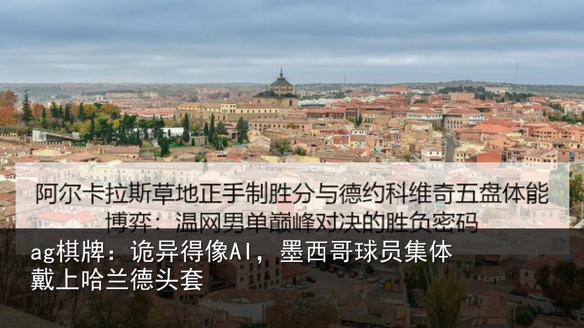 ag棋牌：诡异得像AI，墨西哥球员集体戴上哈兰德头套